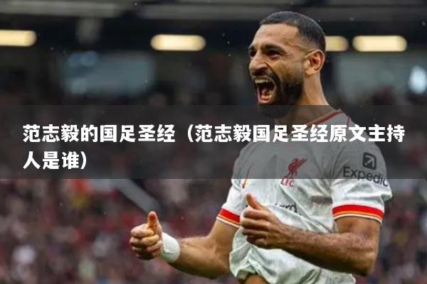 范志毅的国足圣经(范志毅国足圣经原文主持人是谁)