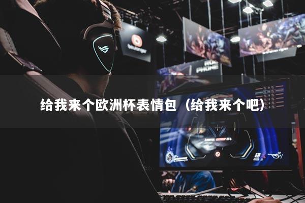 给我来个欧洲杯表情包（给我来个吧）