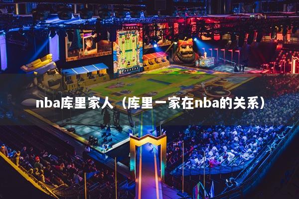 nba库里家人（库里一家在nba的关系）