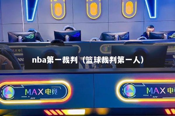 nba第一裁判（篮球裁判第一人）