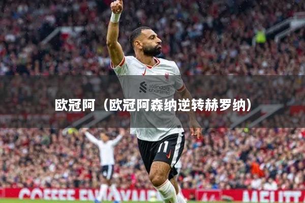 欧冠阿(欧冠阿森纳逆转赫罗纳)