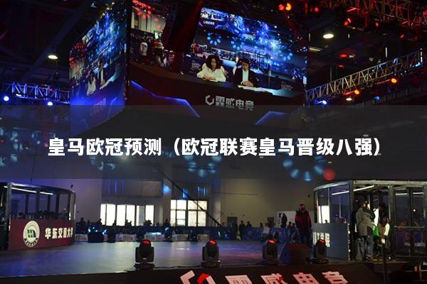 皇马欧冠预测(欧冠联赛皇马晋级八强)