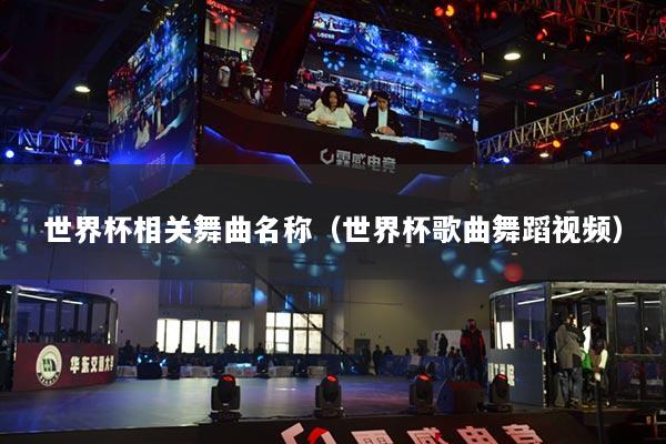 世界杯相关舞曲名称（世界杯歌曲舞蹈视频）