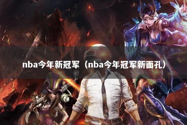 nba今年新冠军（nba今年冠军新面孔）