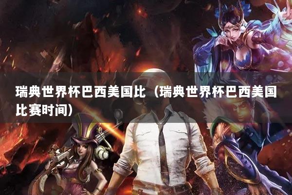 瑞典世界杯巴西美国比（瑞典世界杯巴西美国比赛时间）