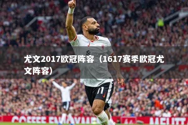 尤文2017欧冠阵容（1617赛季欧冠尤文阵容）