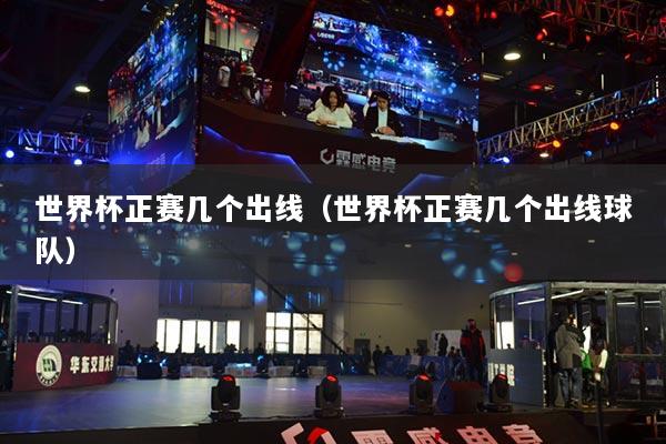 详细阅读:世界杯正赛几个出线(世界杯正赛几个出线球队) 世界杯正赛几个出线(世界杯正赛几个出线球队)